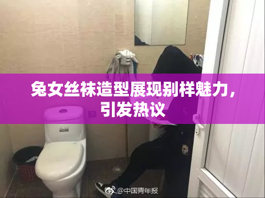 兔女丝袜造型展现别样魅力，引发热议