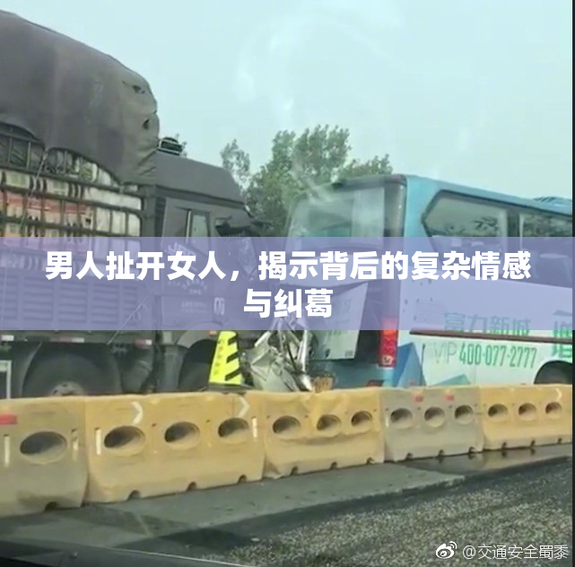 男人扯开女人，揭示背后的复杂情感与纠葛