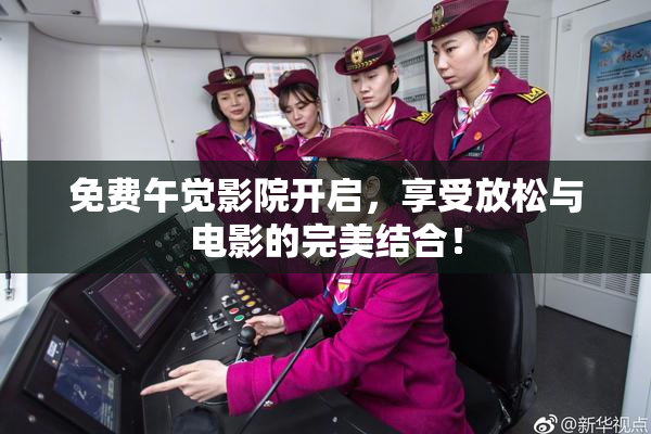 免费午觉影院开启，享受放松与电影的完美结合！