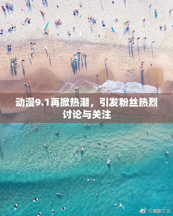 动漫9.1再掀热潮，引发粉丝热烈讨论与关注