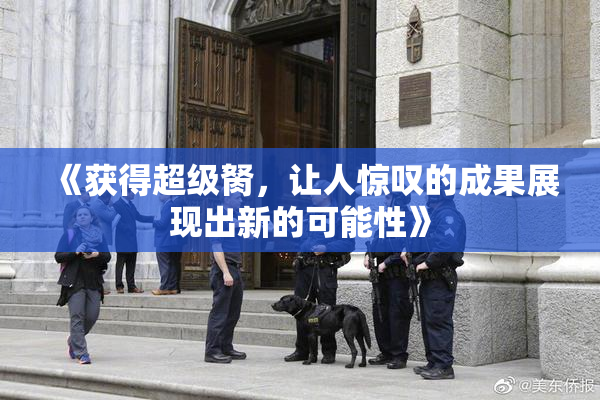 《获得超级胬，让人惊叹的成果展现出新的可能性》