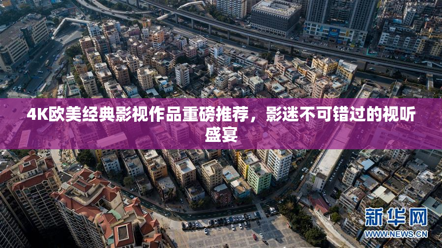 4K欧美经典影视作品重磅推荐，影迷不可错过的视听盛宴