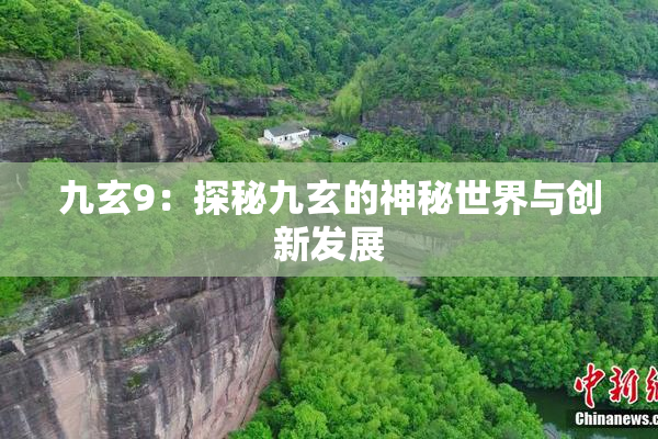 九玄9：探秘九玄的神秘世界与创新发展