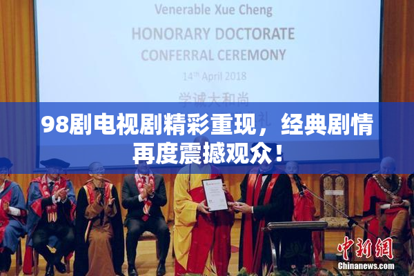 98剧电视剧精彩重现，经典剧情再度震撼观众！