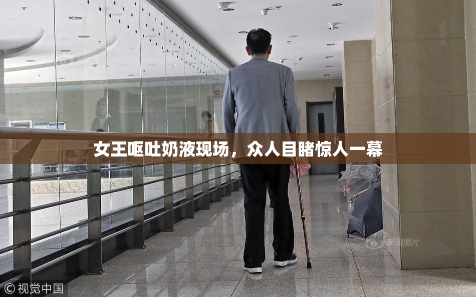 女王呕吐奶液现场，众人目睹惊人一幕