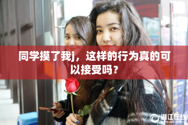 同学摸了我j，这样的行为真的可以接受吗？