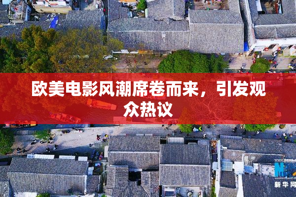 欧美电影风潮席卷而来，引发观众热议