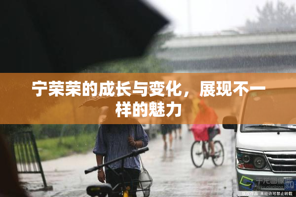 宁荣荣的成长与变化，展现不一样的魅力