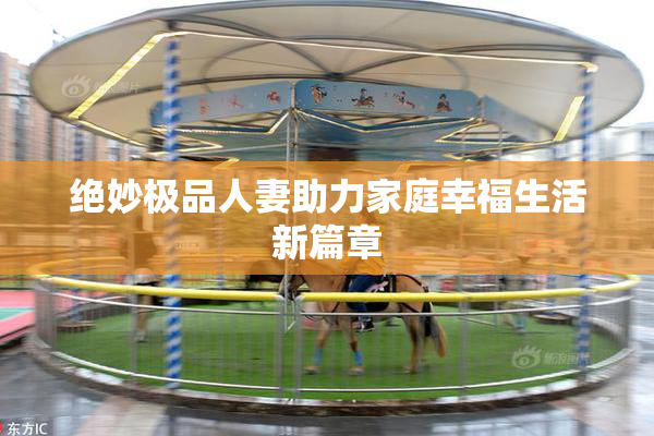 绝妙极品人妻助力家庭幸福生活新篇章