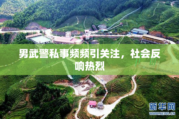男武警私事频频引关注，社会反响热烈