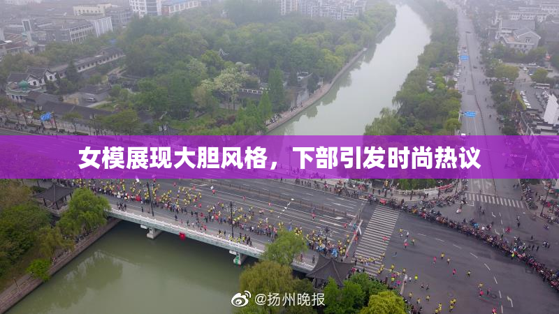 女模展现大胆风格，下部引发时尚热议