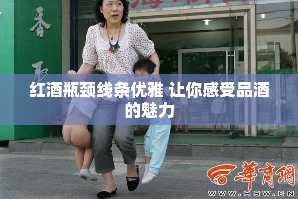 红酒瓶颈线条优雅 让你感受品酒的魅力