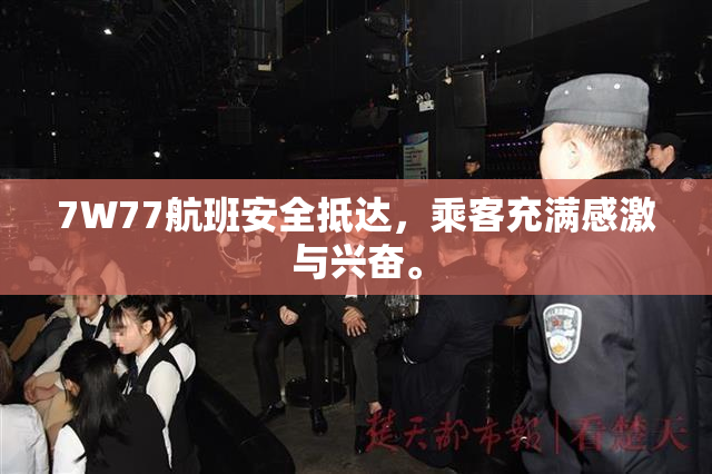 7W77航班安全抵达，乘客充满感激与兴奋。