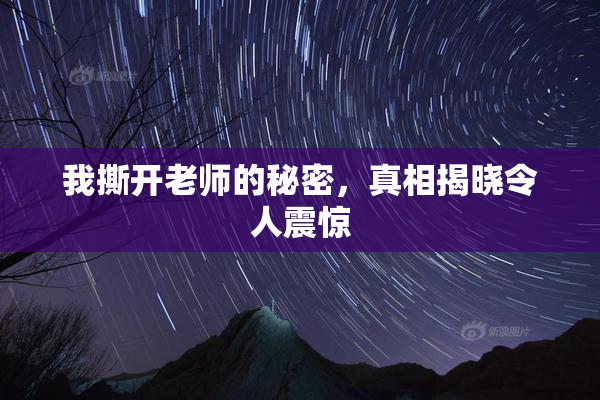 我撕开老师的秘密，真相揭晓令人震惊