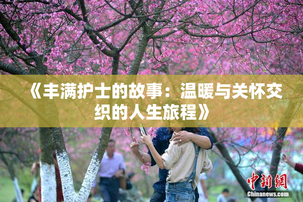 《丰满护士的故事：温暖与关怀交织的人生旅程》