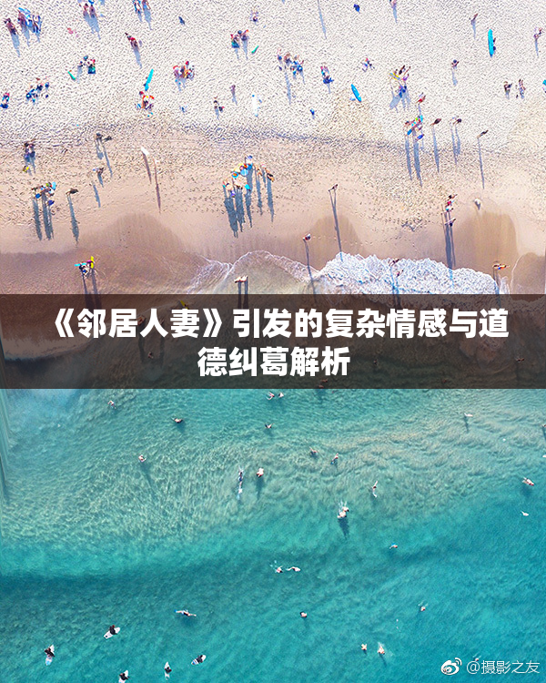 《邻居人妻》引发的复杂情感与道德纠葛解析
