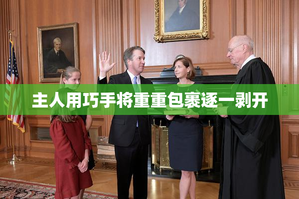 主人用巧手将重重包裹逐一剥开