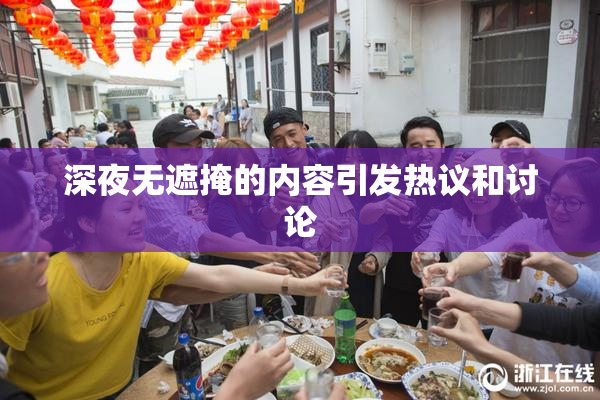 深夜无遮掩的内容引发热议和讨论