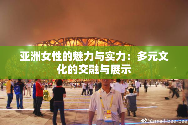 亚洲女性的魅力与实力：多元文化的交融与展示