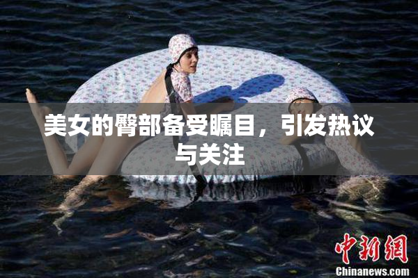 美女的臀部备受瞩目，引发热议与关注