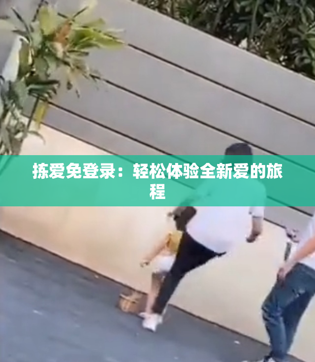 拣爱免登录：轻松体验全新爱的旅程