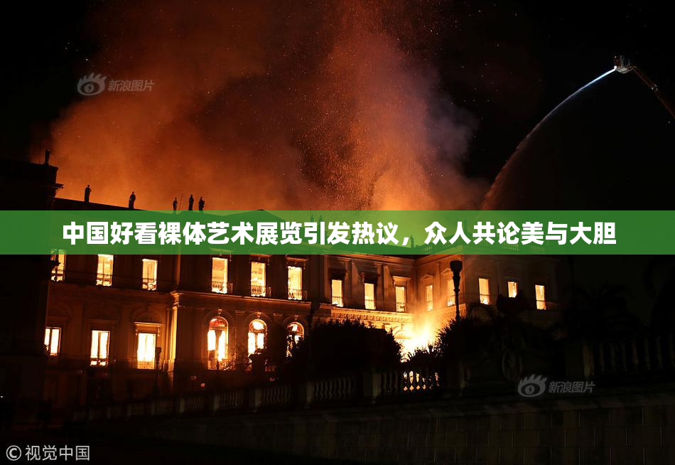中国好看裸体艺术展览引发热议，众人共论美与大胆
