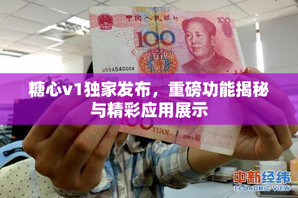 糖心v1独家发布，重磅功能揭秘与精彩应用展示