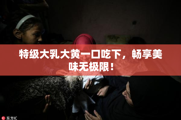 特级大乳大黄一口吃下，畅享美味无极限！