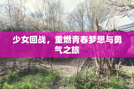 少女回战，重燃青春梦想与勇气之旅