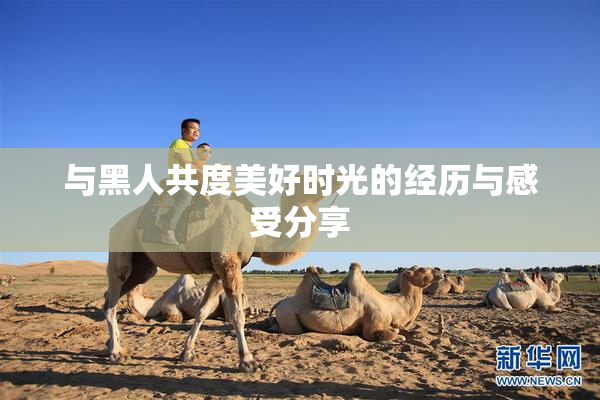 与黑人共度美好时光的经历与感受分享