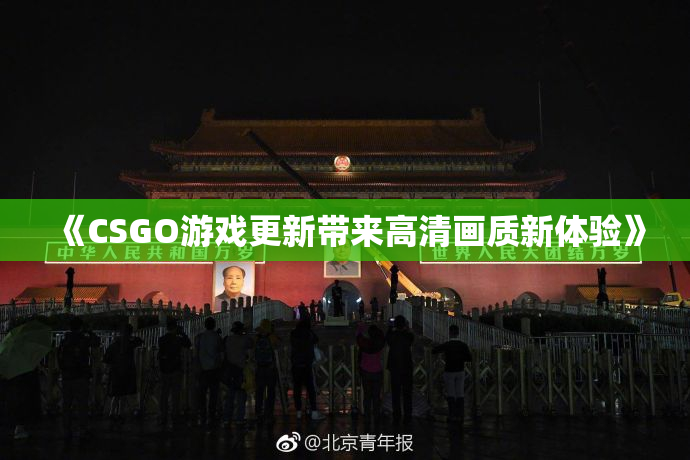 《CSGO游戏更新带来高清画质新体验》