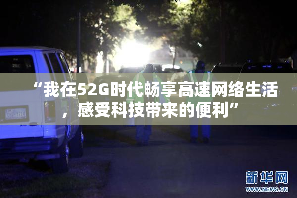 “我在52G时代畅享高速网络生活，感受科技带来的便利”
