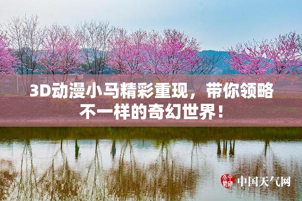 3D动漫小马精彩重现，带你领略不一样的奇幻世界！