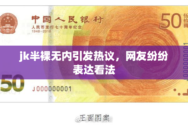 jk半裸无内引发热议，网友纷纷表达看法