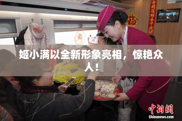 姬小满以全新形象亮相，惊艳众人！