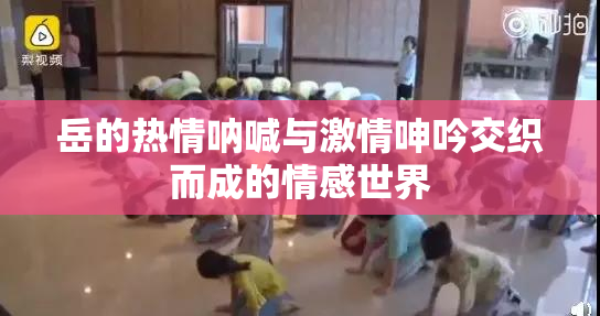 岳的热情呐喊与激情呻吟交织而成的情感世界