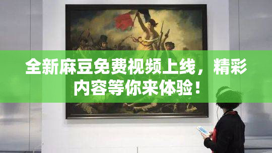 全新麻豆免费视频上线，精彩内容等你来体验！