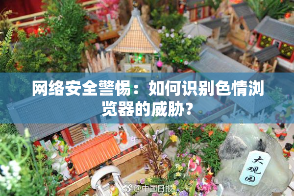 网络安全警惕：如何识别色情浏览器的威胁？