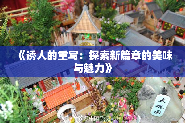《诱人的重写：探索新篇章的美味与魅力》