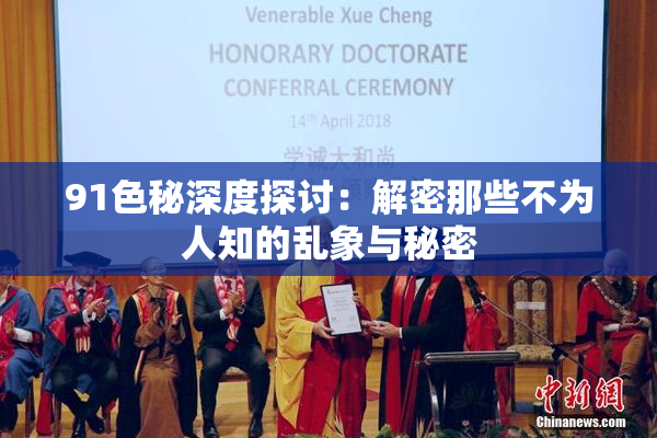 91色秘深度探讨：解密那些不为人知的乱象与秘密