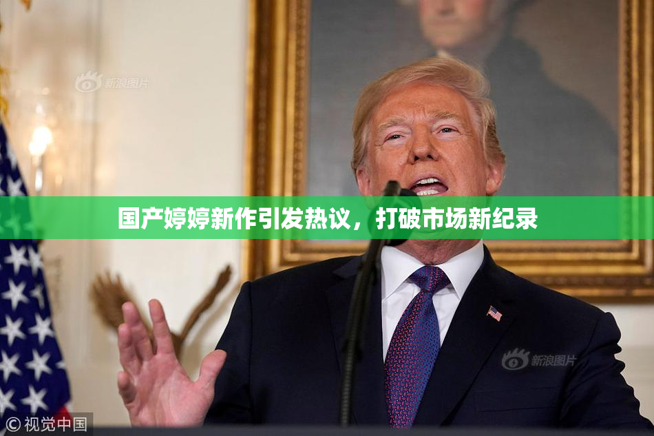 国产婷婷新作引发热议，打破市场新纪录