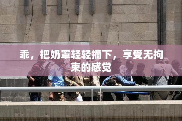 乖，把奶罩轻轻摘下，享受无拘束的感觉