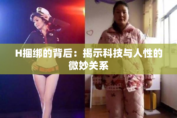 H捆绑的背后：揭示科技与人性的微妙关系