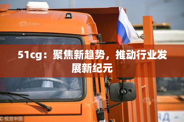 51cg：聚焦新趋势，推动行业发展新纪元