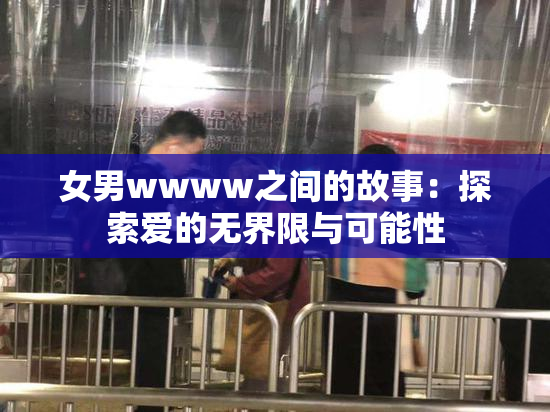 女男wwww之间的故事：探索爱的无界限与可能性