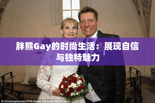 胖熊Gay的时尚生活：展现自信与独特魅力