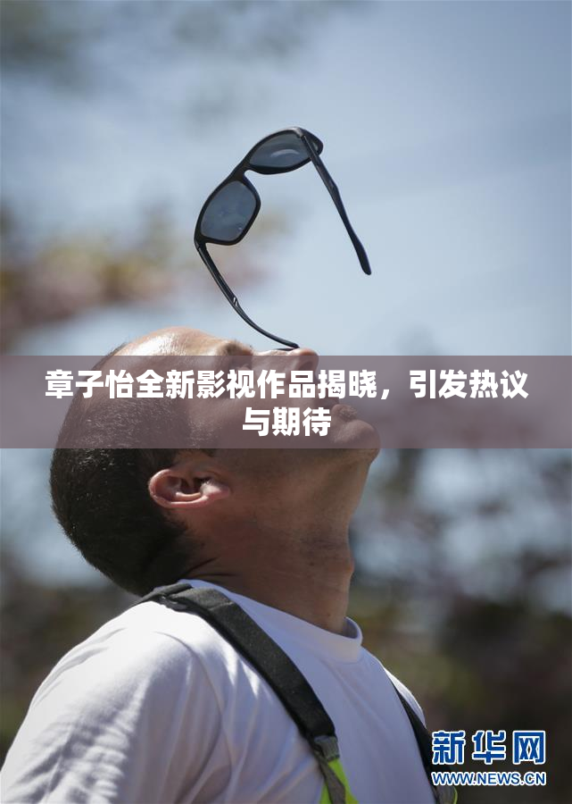 章子怡全新影视作品揭晓，引发热议与期待