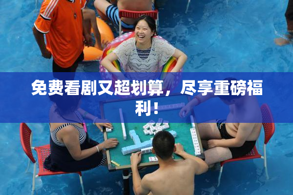 免费看剧又超划算，尽享重磅福利！