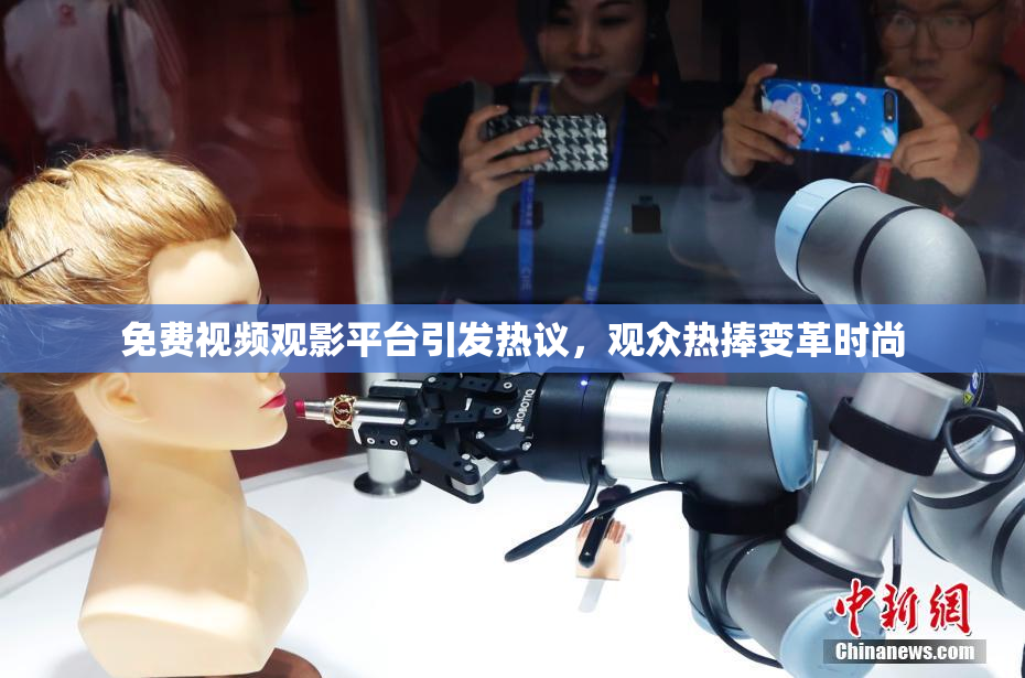 免费视频观影平台引发热议，观众热捧变革时尚