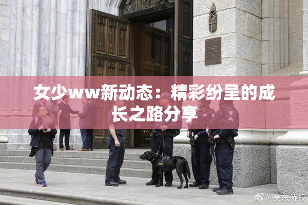 女少ww新动态：精彩纷呈的成长之路分享